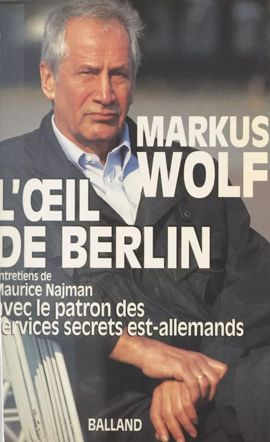 L'Œil de Berlin : Entretiens de Maurice Najman avec le patron des services secrets est-allemands - Markus Wolf, Maurice Najman - FeniXX réédition numérique