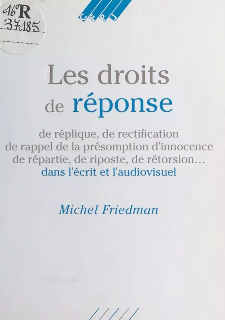 Les Droits de réponse, de réplique, de rectification, de rappel de la présomption d'innocence, de répartie, de riposte, de rétorsion… dans l'écrit et l'audiovisuel - Michel Friedman - FeniXX réédition numérique