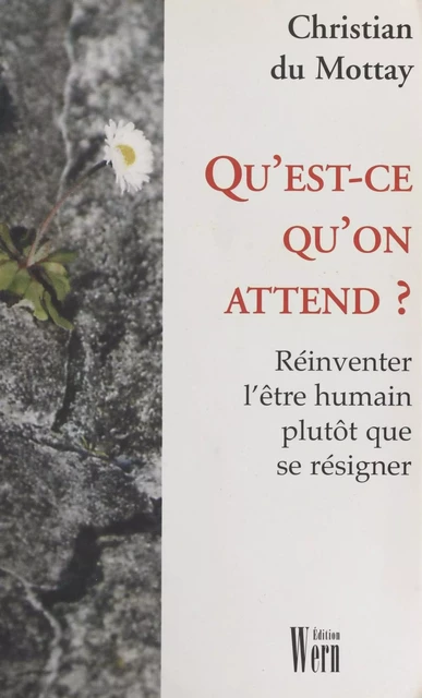 Qu'est-ce qu'on attend ? Réinventer l'être humain plutôt que se résigner - Christian Du Mottay - FeniXX réédition numérique