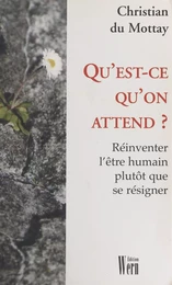 Qu'est-ce qu'on attend ? Réinventer l'être humain plutôt que se résigner