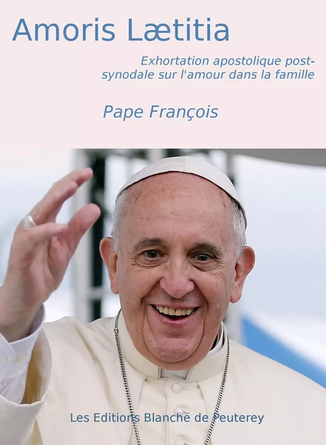 Amoris Laetitia - Pape François - Les Editions Blanche de Peuterey