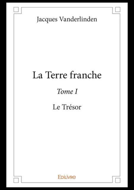 La Terre franche - Tome I - Jacques Vanderlinden - Editions Edilivre