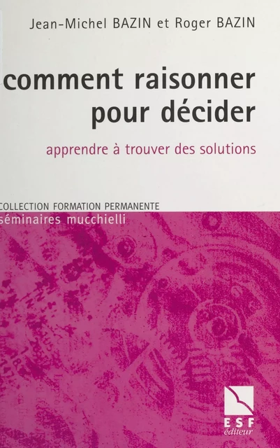 Comment raisonner pour décider : Apprendre à trouver des solutions - Jean-Michel Bazin, Roger Bazin - FeniXX réédition numérique