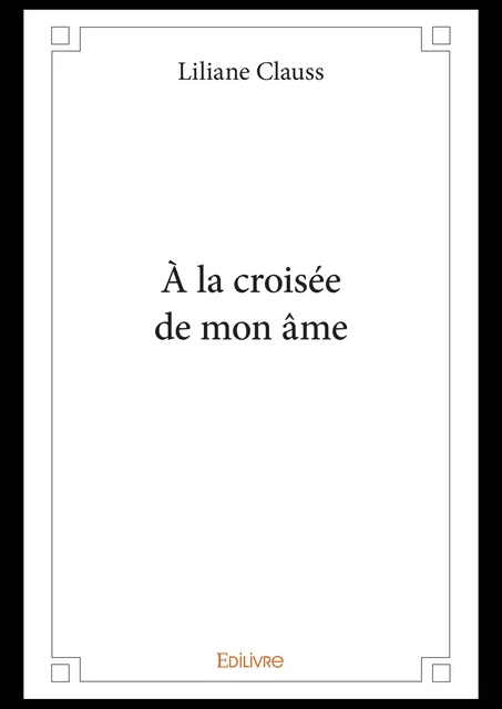 À la croisée de mon âme - Liliane Clauss - Editions Edilivre