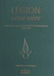 Légion, notre mère : Anthologie de la poésie légionnaire (1885-2000)