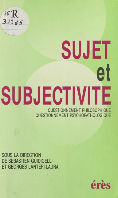 Sujet et Subjectivité : Questionnement philosophique, questionnement psychopathologique, actes - Sébastien Guidicelli, Georges Lantéri-Laura - FeniXX réédition numérique