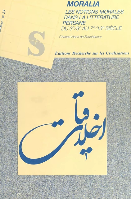 Moralia : Les Notions morales dans la littérature persane du 3e-9e au 7e-13e siècle - Charles Henri de Fouchécour - FeniXX réédition numérique