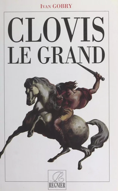 Clovis le Grand - Ivan Gobry - FeniXX réédition numérique