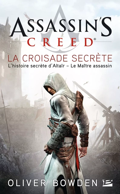 Assassin's Creed : Assassin's Creed : La Croisade secrète - Oliver Bowden - Bragelonne