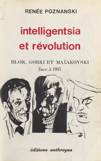 Intelligentsia et Révolution : Blok, Gorki et Maïakovski face à 1917 - Renée Poznanski - FeniXX réédition numérique