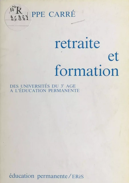 Retraite et Formation : Des universités du 3e âge à l'éducation permanente - Philippe Carré - FeniXX réédition numérique