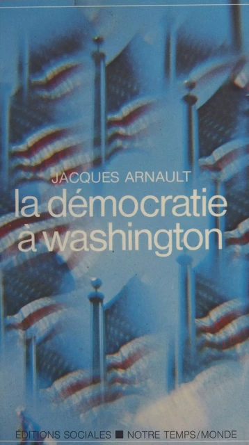 La Démocratie à Washington - Jacques Arnault - FeniXX réédition numérique