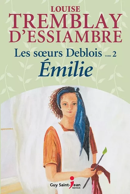 Les soeurs Deblois, tome 2 - Louise Tremblay d'Essiambre - Guy Saint-Jean Editeur