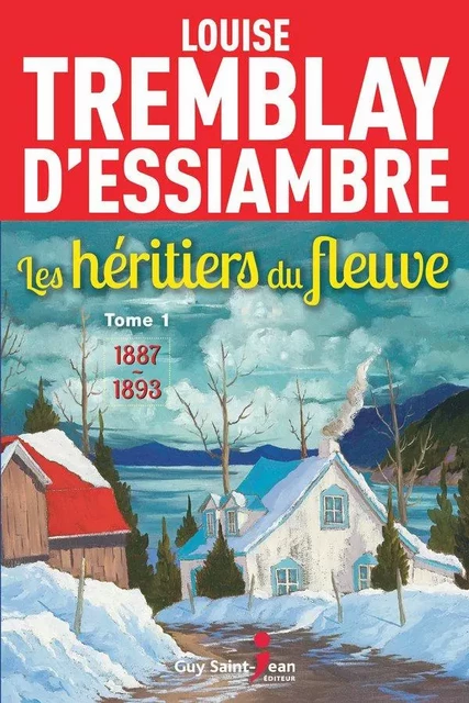 Les héritiers du fleuve, tome 1 - Louise Tremblay d'Essiambre - Guy Saint-Jean Editeur