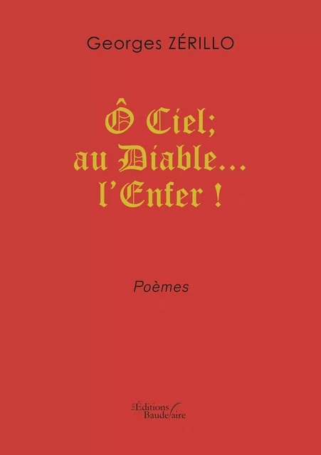 Ô Ciel ; au Diable… l’Enfer ! - Georges Zérillo - Éditions Baudelaire