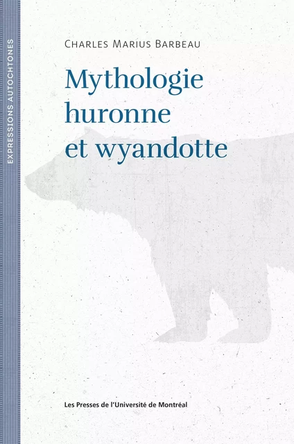 Mythologie huronne et wyandotte - Charles Marius Barbeau, Pierre Beaucage - Presses de l'Université de Montréal