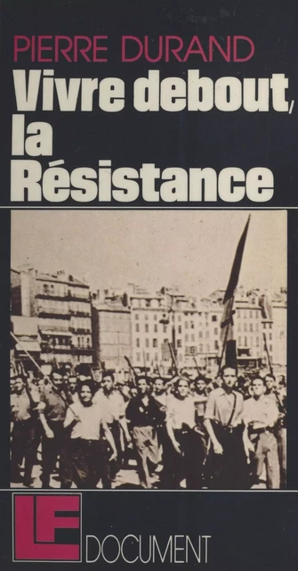 Vivre debout, la Résistance - Pierre Durand - FeniXX réédition numérique