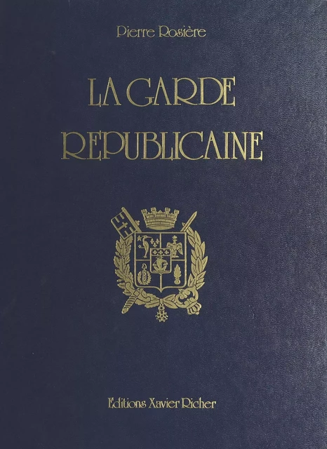 La Garde républicaine : Quinze siècles d'histoire - Pierre Rosière - FeniXX réédition numérique