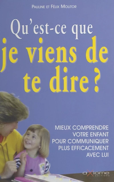 Qu'est-ce que je viens de te dire ? Mieux comprendre votre enfant pour communiquer plus efficacement avec lui - Pierre-Olivier Chanez - FeniXX réédition numérique