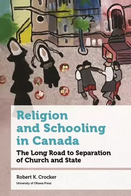 Religion and Schooling in Canada - Robert K. Crocker - Les Presses de l'UniversitÈ d'Ottawa/University of Ottawa Press