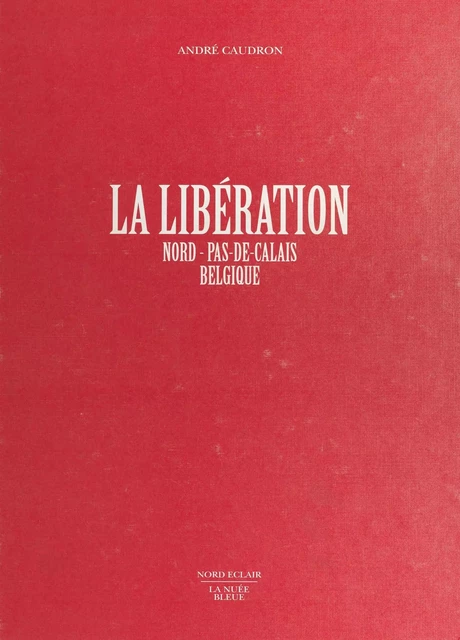 La Libération : Nord-Pas-de-Calais, Belgique - André Caudron - FeniXX réédition numérique