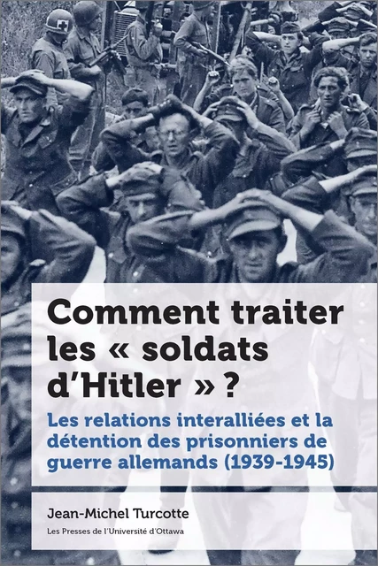 Comment traiter les « soldats d’Hitler » ? - Jean-Michel Turcotte - Les Presses de l'UniversitÈ d'Ottawa/University of Ottawa Press