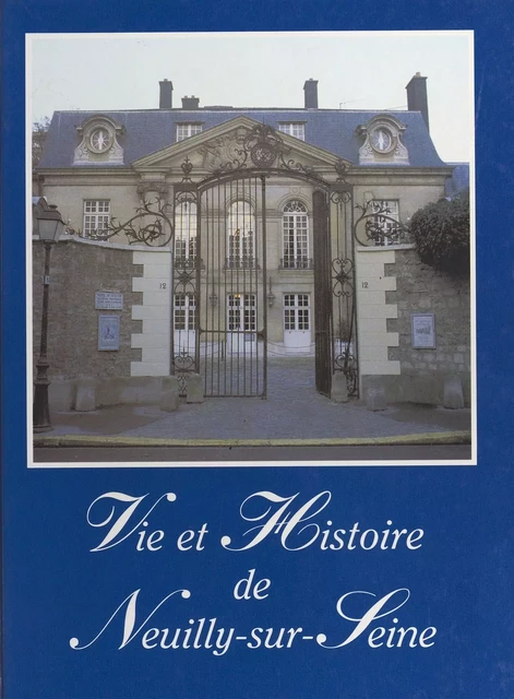 Vie et histoire de Neuilly-sur-Seine - Pierre Flageollet - FeniXX réédition numérique