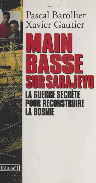 Main basse sur Sarajevo : La Guerre secrète pour reconstruire la Bosnie - Xavier Gautier, Pascal Barollier - FeniXX réédition numérique