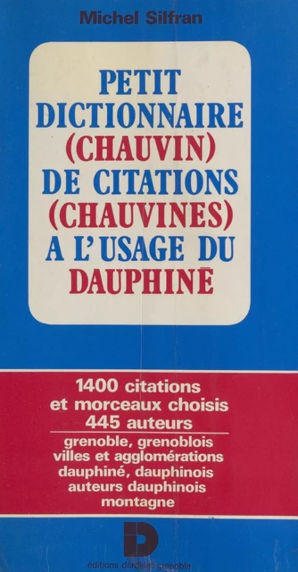 Petit dictionnaire (chauvin) de citations (chauvines) à l'usage du Dauphiné - Michel Silfran - FeniXX réédition numérique