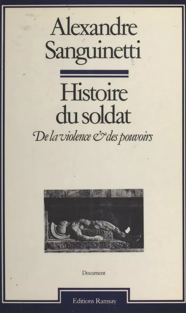 Histoire du soldat : De la violence et des pouvoirs - Alexandre Sanguinetti - FeniXX réédition numérique