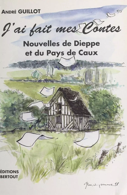 J'ai fait mes contes : Nouvelles de Dieppe et du Pays de Caux - André Guillot - FeniXX réédition numérique