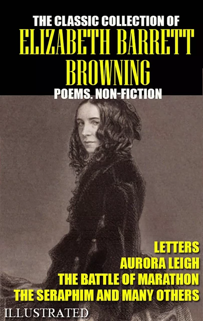 The classic collection of Elizabeth Barrett Browning. Poems. Non-Fiction. Letters. Illustrated - Elizabeth Barrett Browning - Andrii Ponomarenko