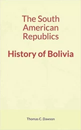 The South American Republics : History of Bolivia