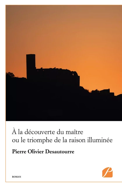 À la découverte du maître ou le triomphe de la raison illuminée - Pierre Olivier Desautourre - Editions du Panthéon