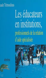 Les Éducateurs en institutions : Professionnels de la relation d'aide spécialisée