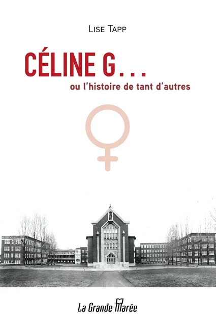 Céline G… ou l’histoire de tant d’autres femmes - Lise Tapp - La Grande Marée ltée