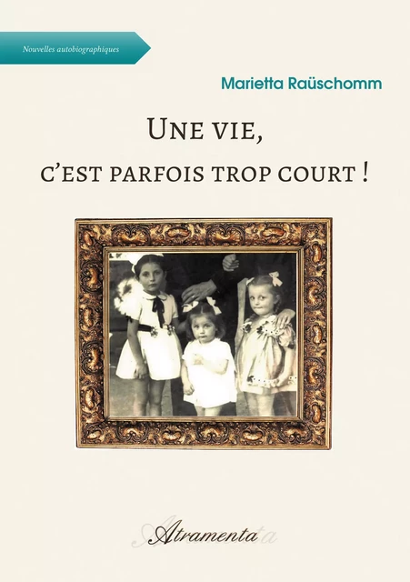 Une vie, c’est parfois trop court ! - Marietta Raüschomm - Atramenta