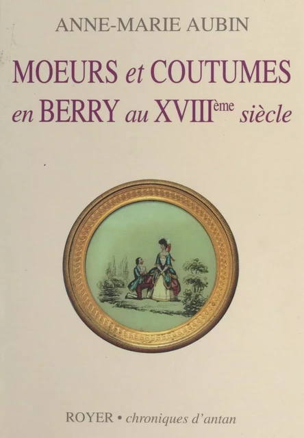 Mœurs et coutumes en Berry au XVIIIe siècle - Anne-Marie Aubin - FeniXX réédition numérique