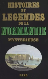 Histoires et légendes de la Normandie mystérieuse