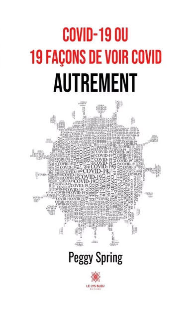COVID-19 ou 19 façons de voir COVID autrement - Peggy Spring - Le Lys Bleu Éditions