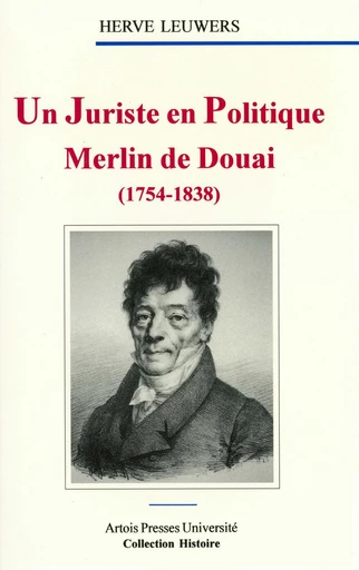 Un Juriste en politique. Merlin de Douai (1754-1838) - Hervé Leuwers - Artois Presses Université