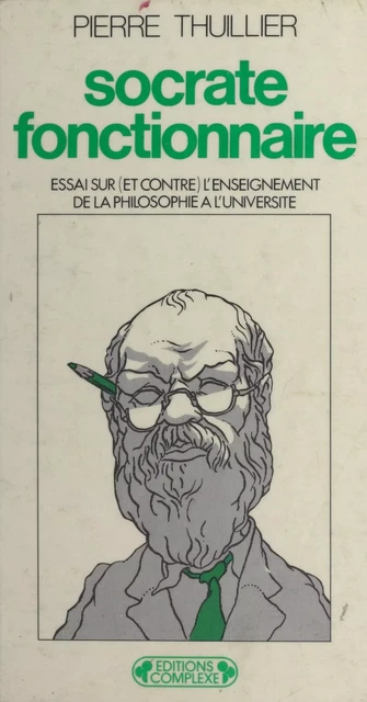 Socrate fonctionnaire : Essai sur (et contre) l'enseignement de la philosophie à l'université - Pierre Thuillier - FeniXX réédition numérique