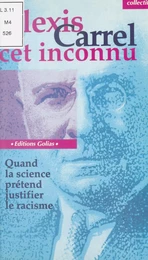 Alexis Carrel, cet inconnu : Quand la science prétend justifier le racisme