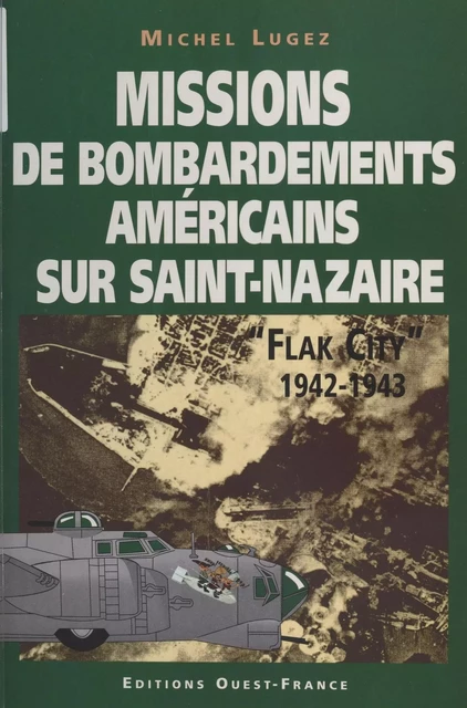 Missions de bombardements américains sur Saint-Nazaire : Flak city (1942-1943) - Michel Lugez - FeniXX réédition numérique