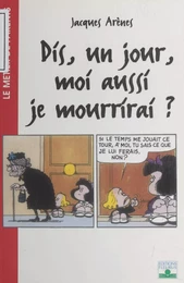 Dis, un jour, moi aussi je mourrirai ?