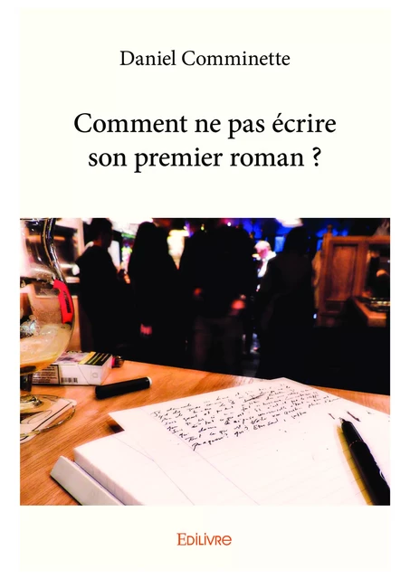 Comment ne pas écrire son premier roman ? - Daniel Comminette - Editions Edilivre