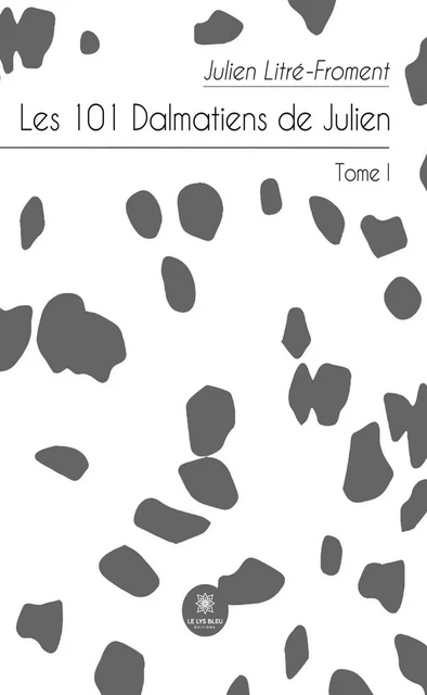Les 101 Dalmatiens de Julien - Tome 1 - Julien Litré-Froment - Le Lys Bleu Éditions