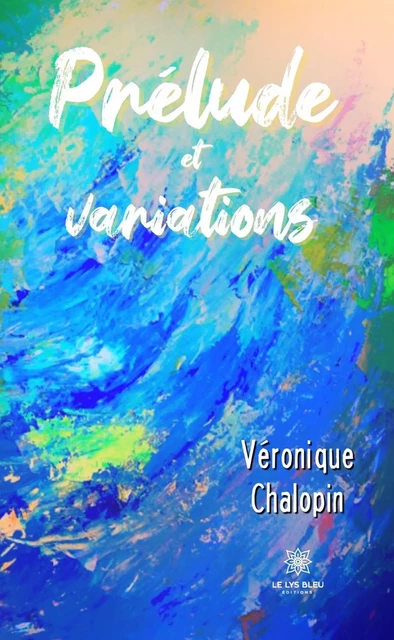 Prélude et variations - Véronique Chalopin - Le Lys Bleu Éditions