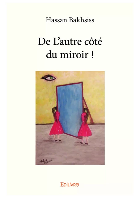 De L'autre côté du miroir ! - Hassan Bakhsiss - Editions Edilivre