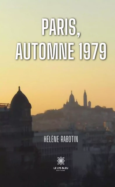 Paris, automne 1979 - Hélène Rabotin - Le Lys Bleu Éditions